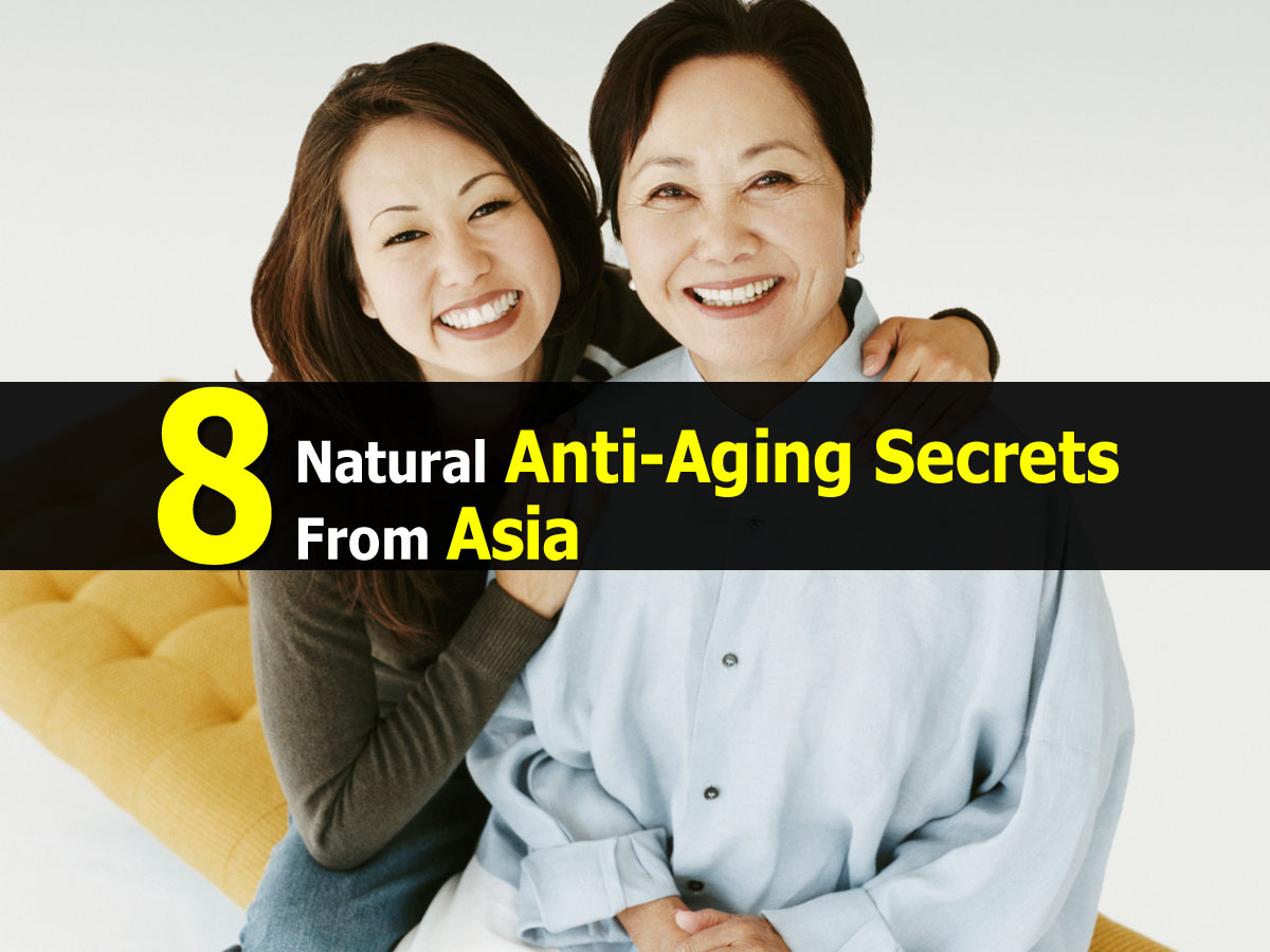 8 Natural Anti-Aging Secrets From Asia 8 Natural Anti-Aging Secrets From Asia