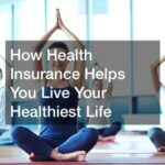 How Health Insurance Helps You Live Your Healthiest Life - Insurance ...