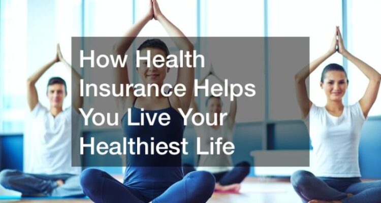 How Health Insurance Helps You Live Your Healthiest Life - Insurance ...